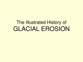 The Illustrated History of GLACIAL EROSION