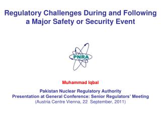 Regulatory Challenges During and Following a Major Safety or Security Event Muhammad Iqbal