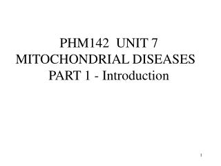 PHM142 UNIT 7 MITOCHONDRIAL DISEASES PART 1 - Introduction