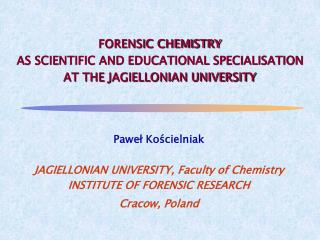 FORENSIC CHEMISTRY AS SCIENTIFIC AND EDUCATIONAL SPECIALISATION AT THE JAGIELLONIAN UNIVERSITY