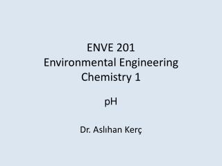 ENVE 201 Environmental Engineering Chemistry 1