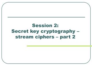 Session 2: Secret key cryptography – stream ciphers – part 2