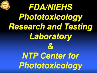 FDA/NIEHS Phototoxicology Research and Testing Laboratory &amp; NTP Center for Phototoxicology