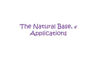 The Natural Base, e Applications