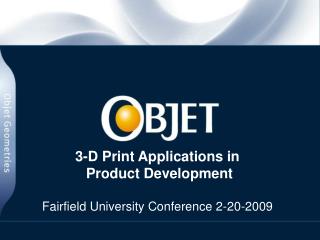 3-D Print Applications in Product Development Fairfield University Conference 2-20-2009