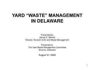 YARD “WASTE” MANAGEMENT IN DELAWARE Presented by: James D. Werner