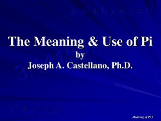 The Meaning &amp; Use of Pi by Joseph A. Castellano, Ph.D.
