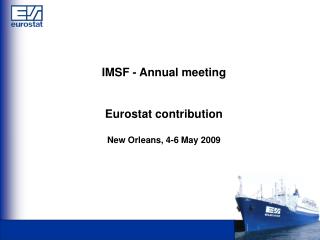 IMSF - Annual meeting Eurostat contribution New Orleans, 4-6 May 2009