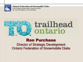 Ron Purchase Director of Strategic Development Ontario Federation of Snowmobile Clubs