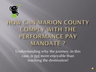 How Can Marion County COMPLY WITH THE PERFORMANCE PAY MANDATE ?