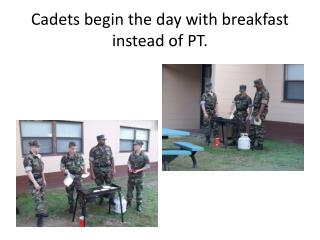 Cadets begin the day with breakfast instead of PT.