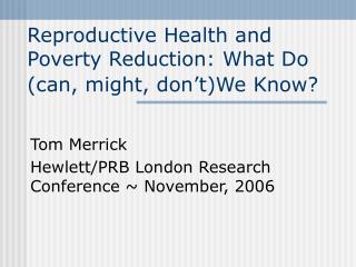 Reproductive Health and Poverty Reduction: What Do (can, might, don’t)We Know?