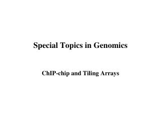 Special Topics in Genomics ChIP-chip and Tiling Arrays