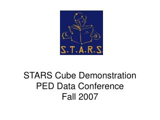 STARS Cube Demonstration PED Data Conference Fall 2007