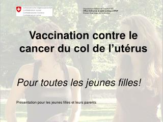 Vaccination contre le cancer du col de l’utérus Pour toutes les jeunes filles!