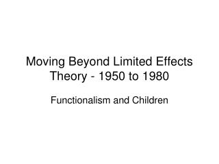 Moving Beyond Limited Effects Theory - 1950 to 1980