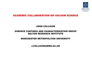 ACADEMIC COLLABORATION ON VACUUM SCIENCE JOHN COLLIGON SURFACE COATINGS AND CHARACTERISATION GROUP