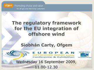 The regulatory framework for the EU integration of offshore wind Siobhán Carty, Ofgem