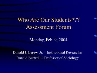Who Are Our Students??? Assessment Forum