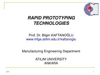 RAPID PROTOTYPING TECHNOLOGIES Prof. Dr. Bilgin KAFTANOĞLU mfge.atilim.tr/kaftanoglu