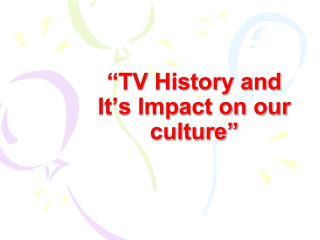 “TV History and It’s Impact on our culture”