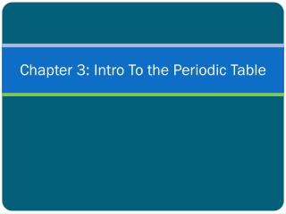 Chapter 3: Intro To the Periodic Table