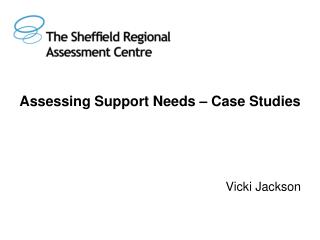 Assessing Support Needs – Case Studies Vicki Jackson