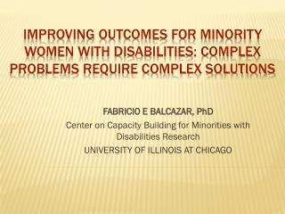 FABRICIO E BALCAZAR, PhD Center on Capacity Building for Minorities with Disabilities Research