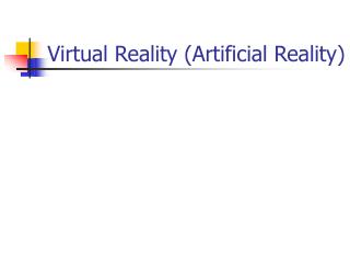 Virtual Reality (Artificial Reality)