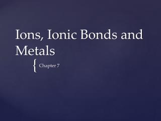 Ions, Ionic Bonds and Metals