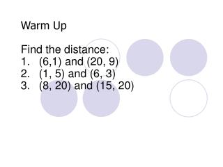 Warm Up Find the distance: (6,1) and (20, 9) (1, 5) and (6, 3) (8, 20) and (15, 20)