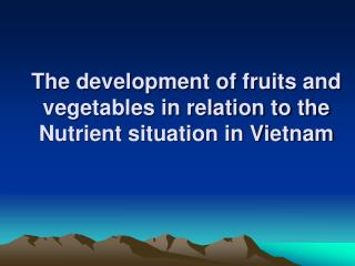 The development of fruits and vegetables in relation to the Nutrient situation in Vietnam