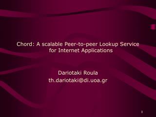 Chord: A scalable Peer-to-peer Lookup Service for Internet Applications Dariotaki Roula