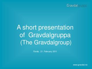 A short presentation of Gravdalgruppa (The Gravdalgroup)