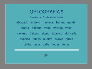 ORTOGRAFÍA 9 5 series de 5 palabras variadas ahogado abuelo hamaca harina ayudar