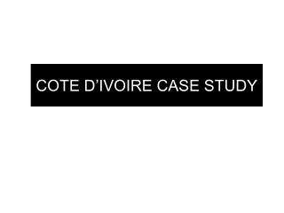 COTE D’IVOIRE CASE STUDY