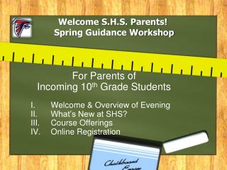 For Parents of Incoming 10 th G rade S tudents Welcome &amp; Overview of Evening What’s New at SHS?