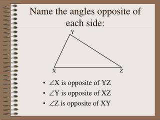 Name the angles opposite of each side: