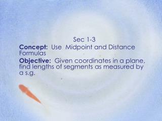 Sec 1-3 Concept: Use Midpoint and Distance Formulas