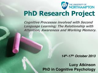 14 th -17 th October 2013 Lucy Atkinson PhD in Cognitive Psychology
