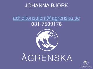 JOHANNA BJÖRK adhdkonsulent@agrenska.se 031-7509176