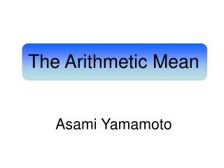 The Arithmetic Mean Asami Yamamoto