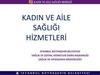 KADIN VE AİLE SAĞLIĞI HİZMETLERİ