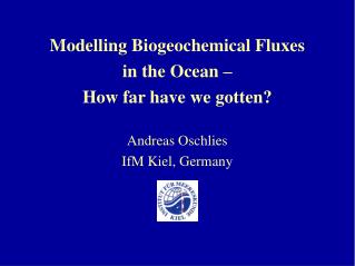 Modelling Biogeochemical Fluxes in the Ocean – How far have we gotten? Andreas Oschlies