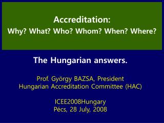 The Hungarian answers. Prof. György BAZSA, President Hungarian Accreditation Committee (HAC)