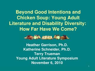 Heather Garrison, Ph.D. Katherine Schneider, Ph.D. Terry Trueman Young Adult Literature Symposium