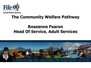 The Community Welfare Pathway Roseanne Fearon Head Of Service, Adult Services