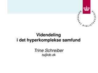 Videndeling i det hyperkomplekse samfund Trine Schreiber ts@db.dk