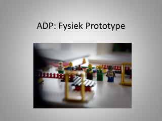 ADP: Fysiek Prototype