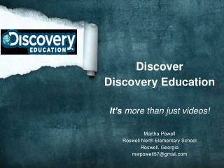 Discover Discovery Education It’s more than just videos! Martha Powell